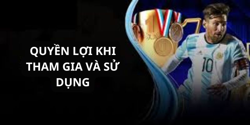 Quyền lợi khi tham gia và sử dụng